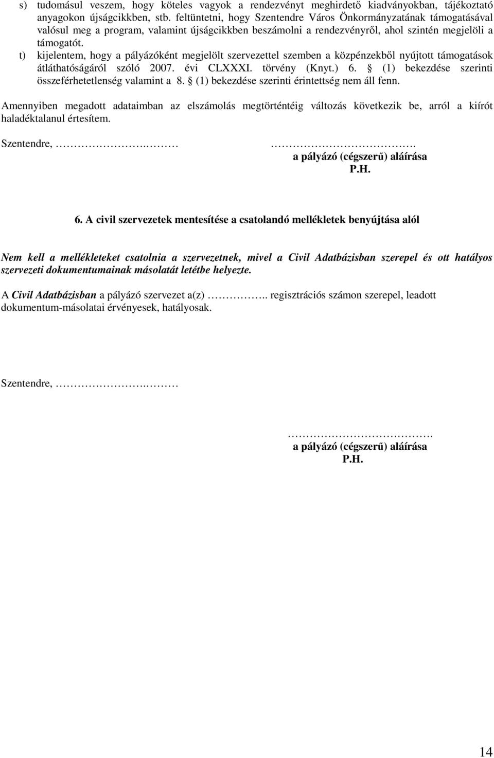 t) kijelentem, hogy a pályázóként megjelölt szervezettel szemben a közpénzekbıl nyújtott támogatások átláthatóságáról szóló 2007. évi CLXXXI. törvény (Knyt.) 6.