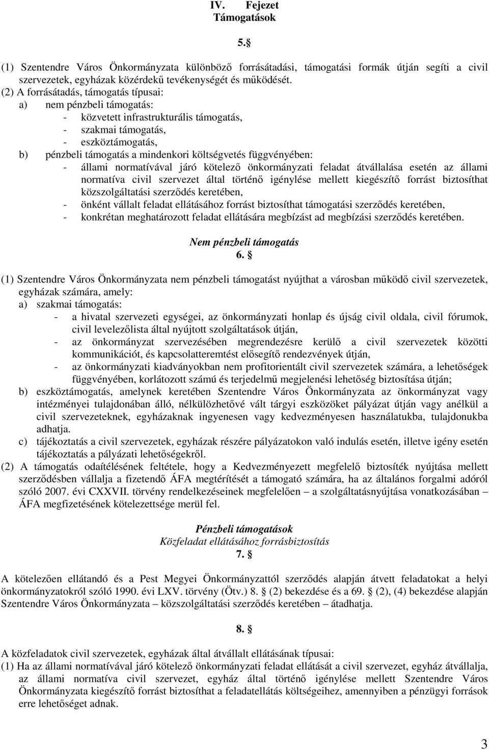 függvényében: - állami normatívával járó kötelezı önkormányzati feladat átvállalása esetén az állami normatíva civil szervezet által történı igénylése mellett kiegészítı forrást biztosíthat