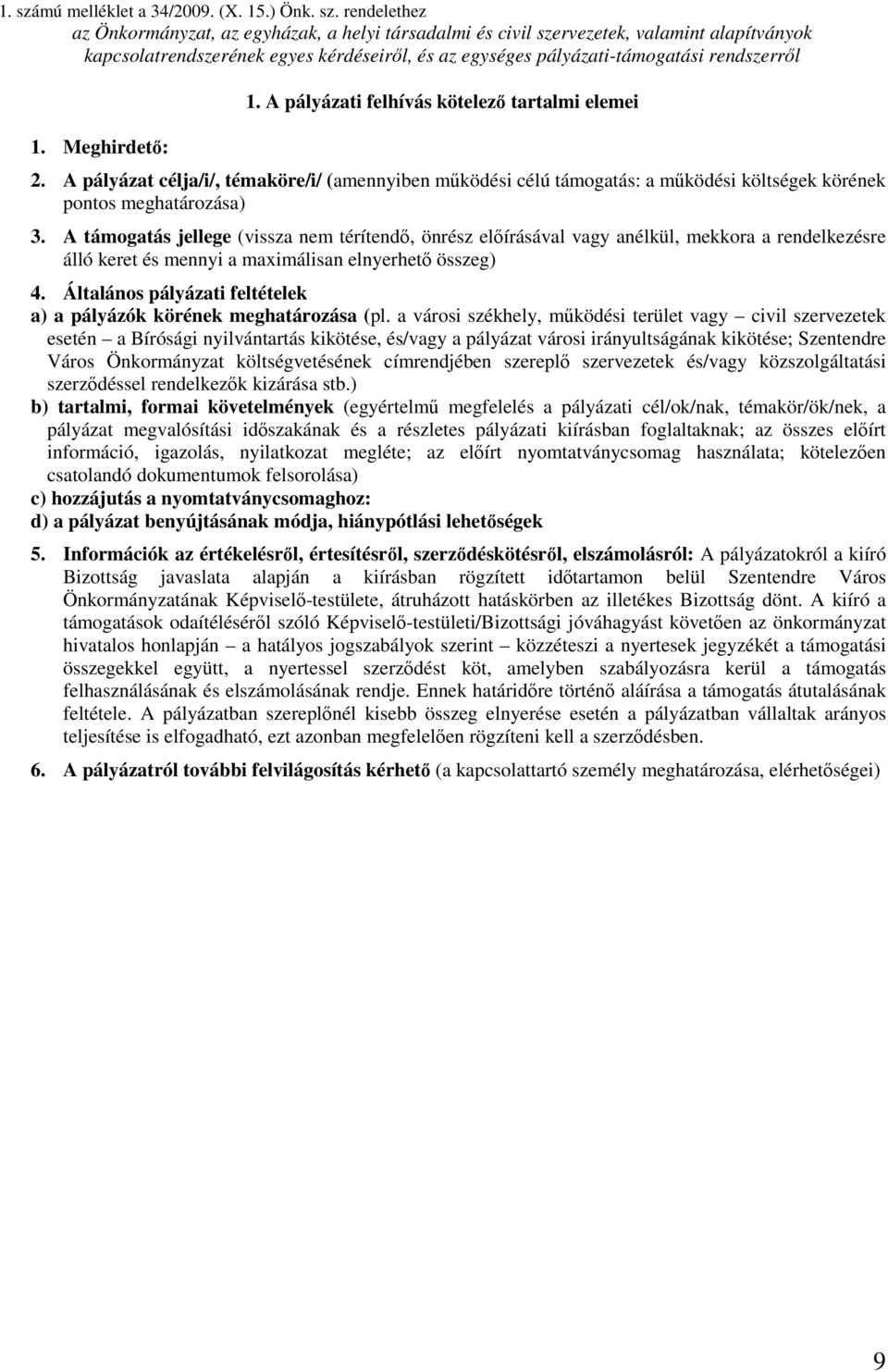 rendelethez az Önkormányzat, az egyházak, a helyi társadalmi és civil szervezetek, valamint alapítványok kapcsolatrendszerének egyes kérdéseirıl, és az egységes pályázati-támogatási rendszerrıl 1.