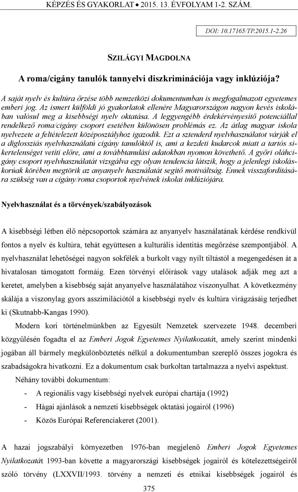 Az ismert külföldi jó gyakorlatok ellenére Magyarországon nagyon kevés iskolában valósul meg a kisebbségi nyelv oktatása.