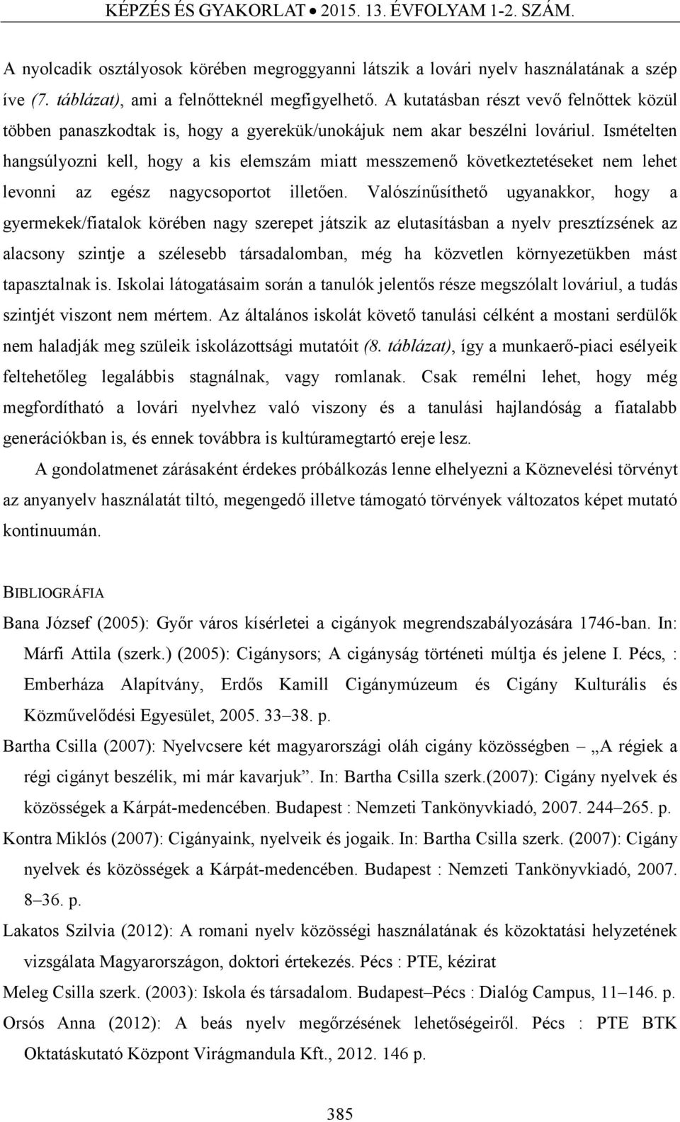 Ismételten hangsúlyozni kell, hogy a kis elemszám miatt messzemenő következtetéseket nem lehet levonni az egész nagycsoportot illetően.