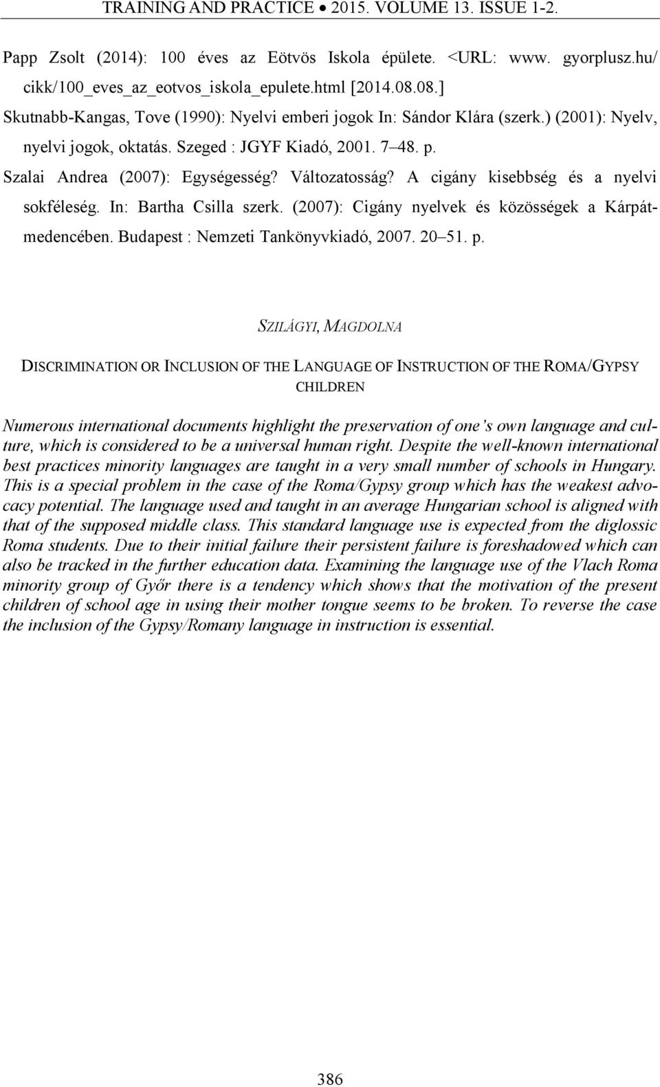 Változatosság? A cigány kisebbség és a nyelvi sokféleség. In: Bartha Csilla szerk. (2007): Cigány nyelvek és közösségek a Kárpátmedencében. Budapest : Nemzeti Tankönyvkiadó, 2007. 20 51. p.