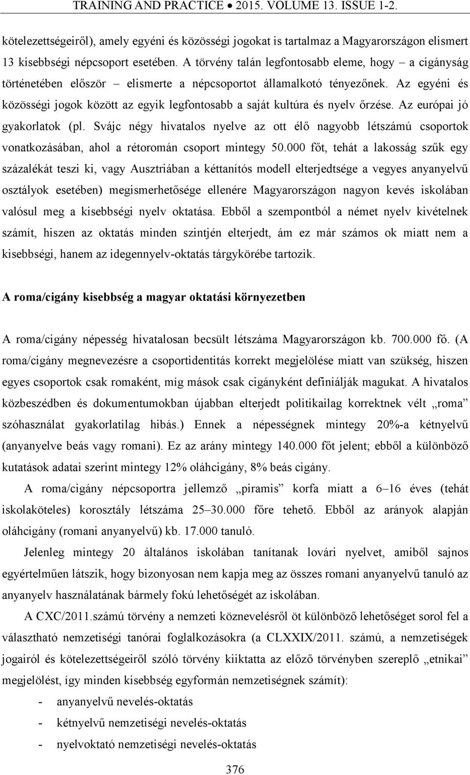 Az egyéni és közösségi jogok között az egyik legfontosabb a saját kultúra és nyelv őrzése. Az európai jó gyakorlatok (pl.