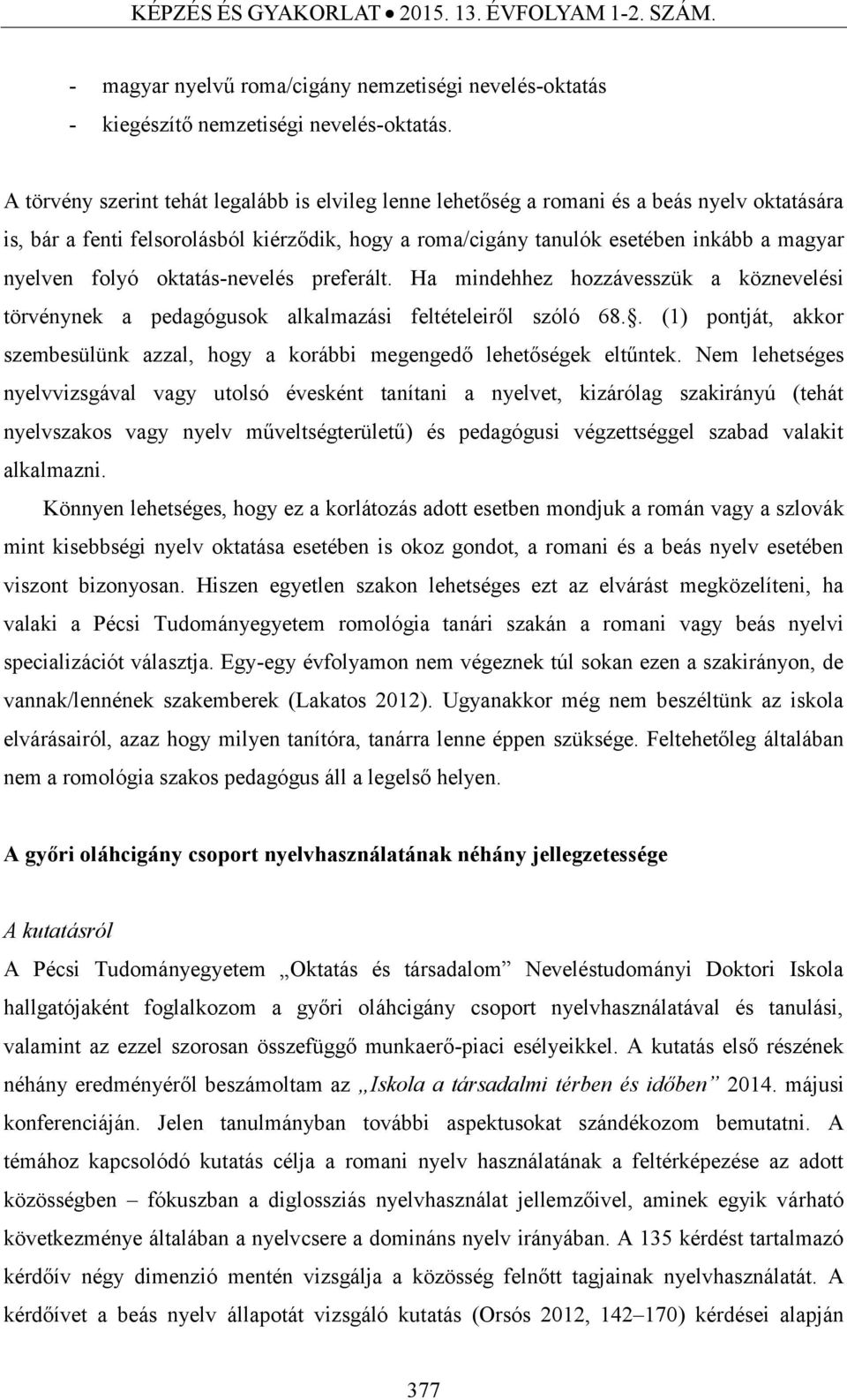folyó oktatás-nevelés preferált. Ha mindehhez hozzávesszük a köznevelési törvénynek a pedagógusok alkalmazási feltételeiről szóló 68.