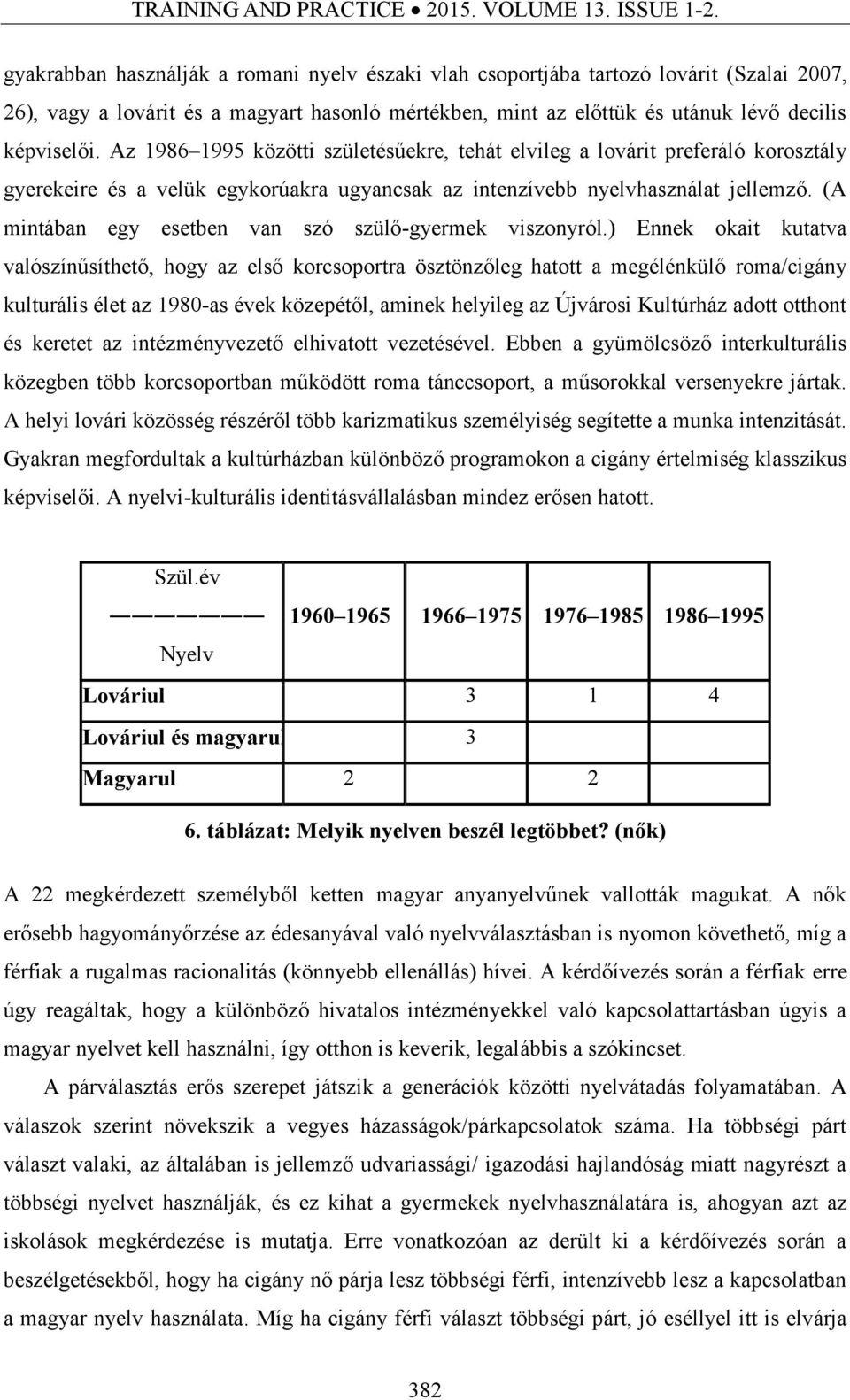 Az 1986 1995 közötti születésűekre, tehát elvileg a lovárit preferáló korosztály gyerekeire és a velük egykorúakra ugyancsak az intenzívebb nyelvhasználat jellemző.