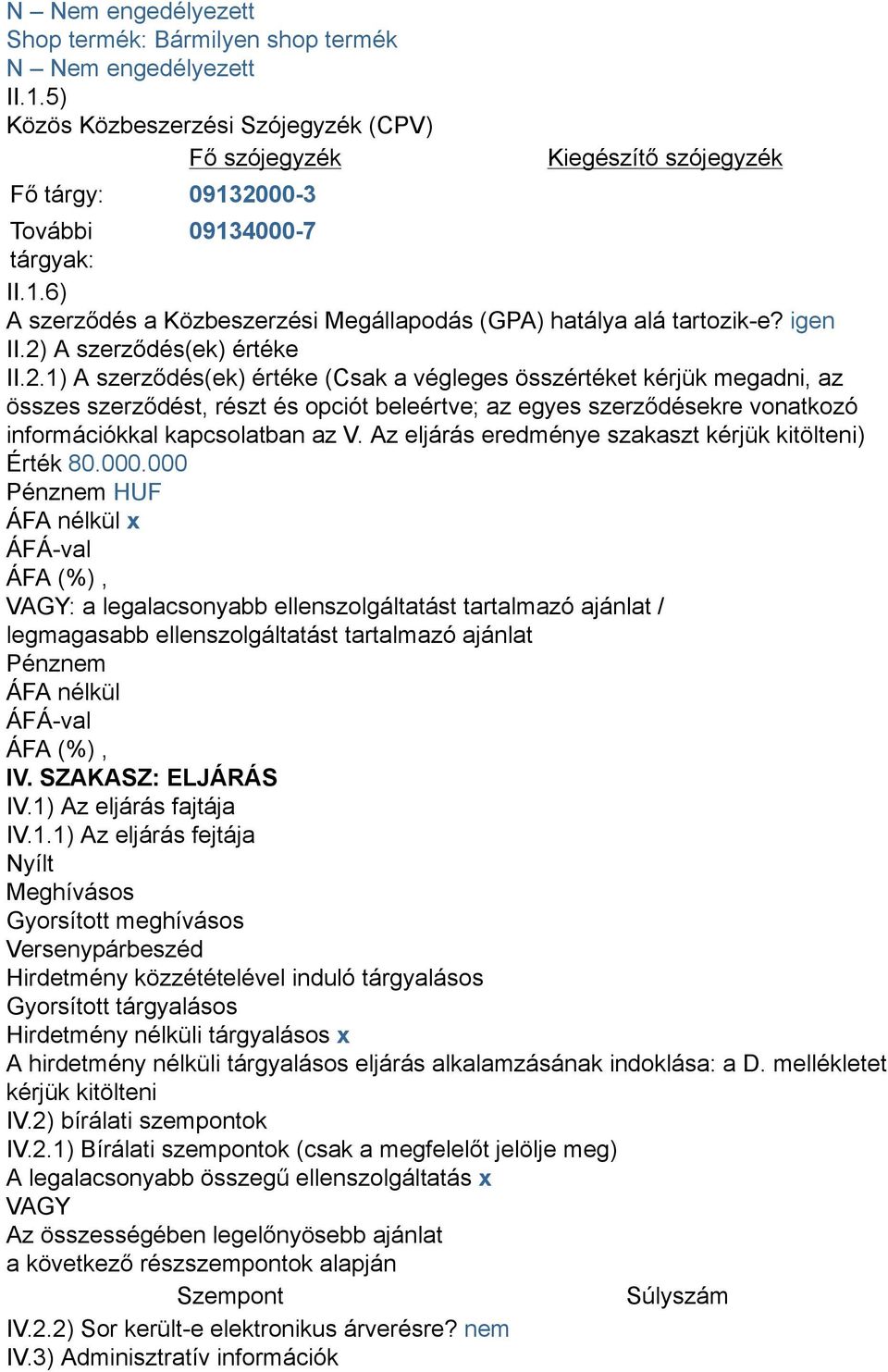 igen II.2) A szerződés(ek) értéke II.2.1) A szerződés(ek) értéke (Csak a végleges összértéket kérjük megadni, az összes szerződést, részt és opciót beleértve; az egyes szerződésekre vonatkozó információkkal kapcsolatban az V.