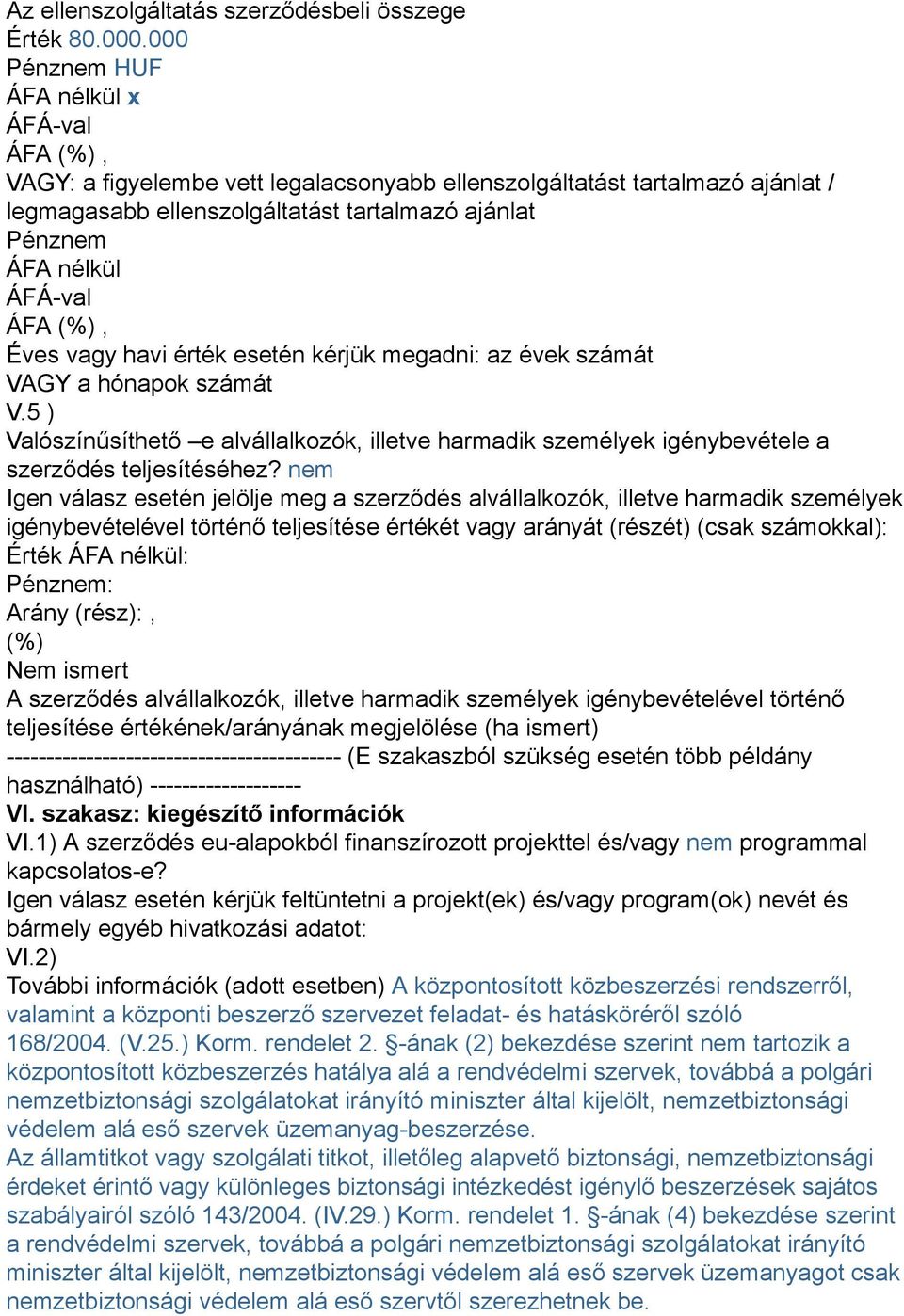 esetén kérjük megadni: az évek számát VAGY a hónapok számát V.5 ) Valószínűsíthető e alvállalkozók, illetve harmadik személyek igénybevétele a szerződés teljesítéséhez?