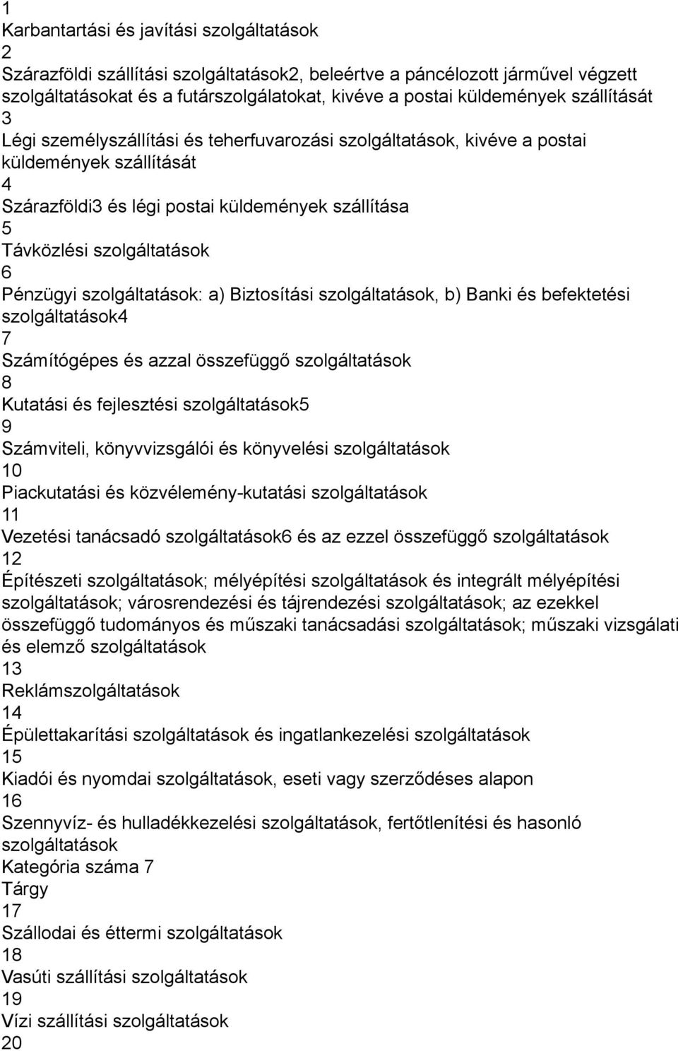 Pénzügyi szolgáltatások: a) Biztosítási szolgáltatások, b) Banki és befektetési szolgáltatások4 7 Számítógépes és azzal összefüggő szolgáltatások 8 Kutatási és fejlesztési szolgáltatások5 9