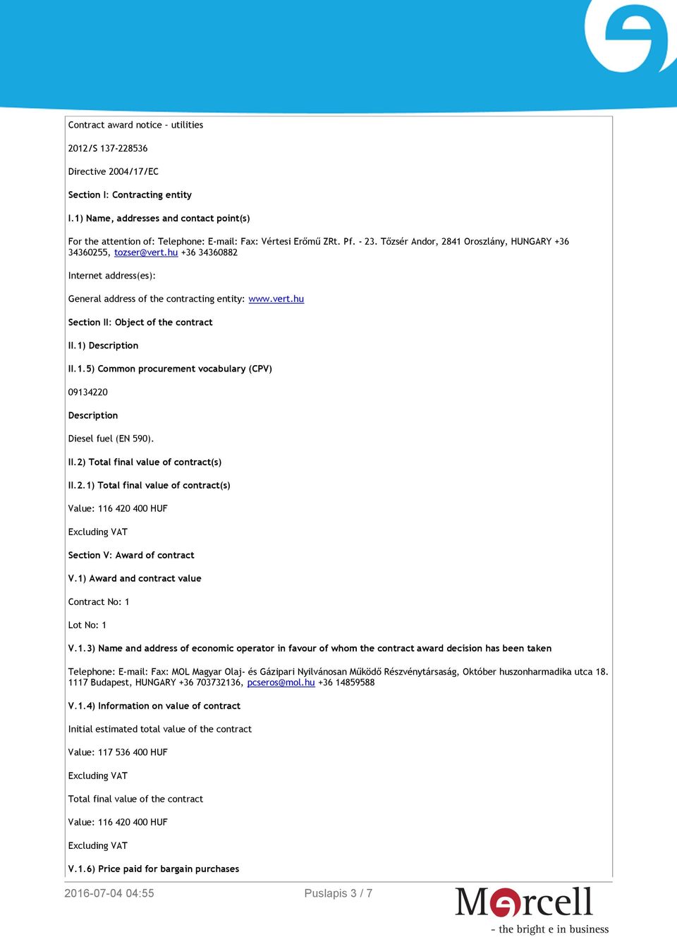 hu +36 34360882 Internet address(es): General address of the contracting entity: www.vert.hu Section II: Object of the contract II.1)