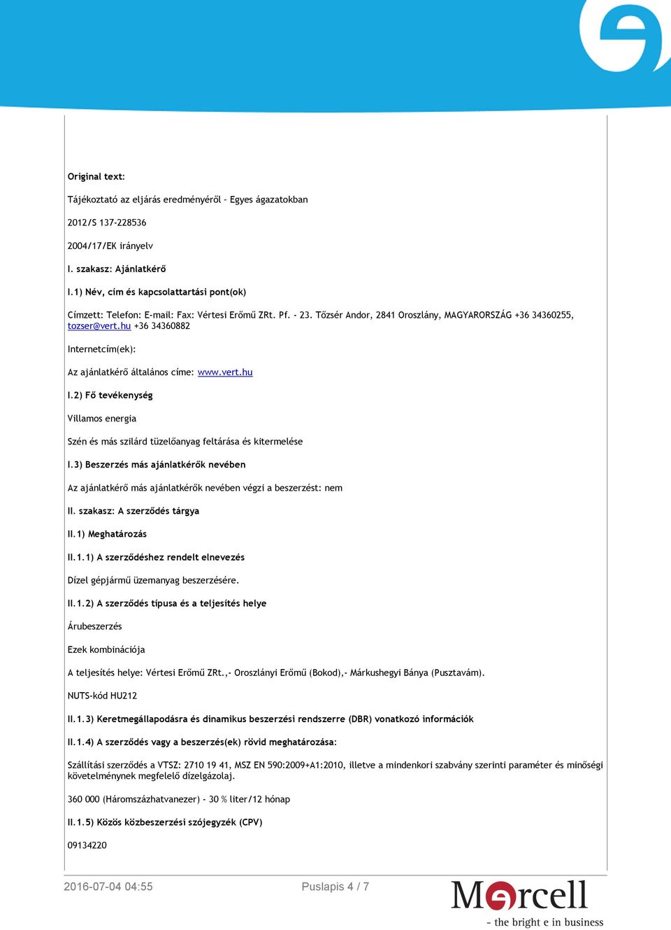 hu +36 34360882 Internetcím(ek): Az ajánlatkérő általános címe: www.vert.hu I.2) Fő tevékenység Villamos energia Szén és más szilárd tüzelőanyag feltárása és kitermelése I.