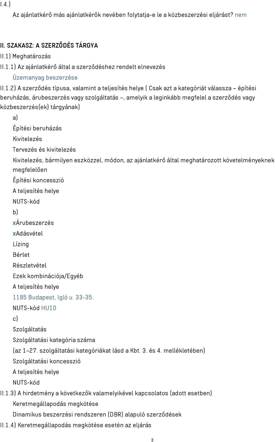 1) Az ajánlatkérő által a szerződéshez rendelt elnevezés Üzemanyag beszerzése II.1.2) A szerződés típusa, valamint a teljesítés helye ( Csak azt a kategóriát válassza építési beruházás, árubeszerzés