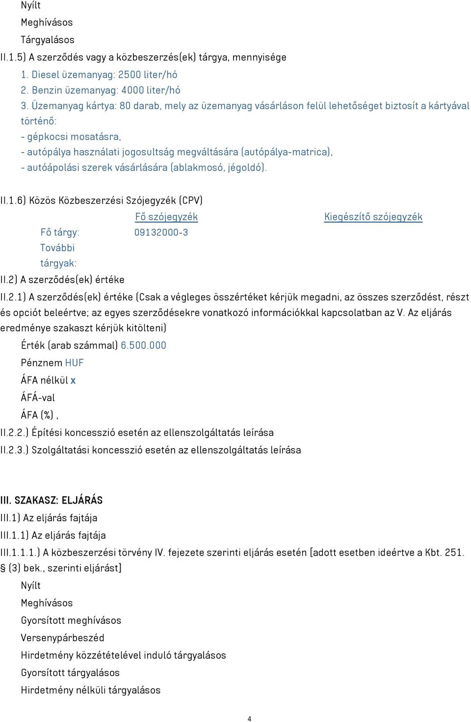 autóápolási szerek vásárlására (ablakmosó, jégoldó). II.1.6) Közös Közbeszerzési Szójegyzék (CPV) Fő szójegyzék Kiegészítő szójegyzék Fő tárgy: 09132000-3 További tárgyak: II.