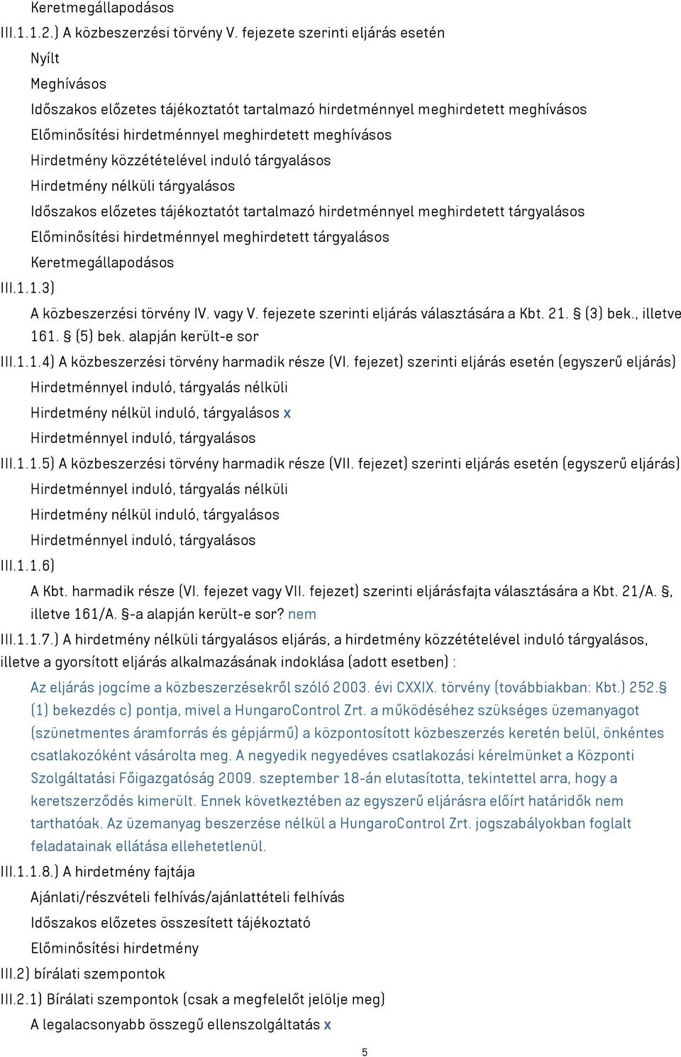 közzétételével induló tárgyalásos Hirdetmény nélküli tárgyalásos Időszakos előzetes tájékoztatót tartalmazó hirdetménnyel meghirdetett tárgyalásos Előminősítési hirdetménnyel meghirdetett tárgyalásos