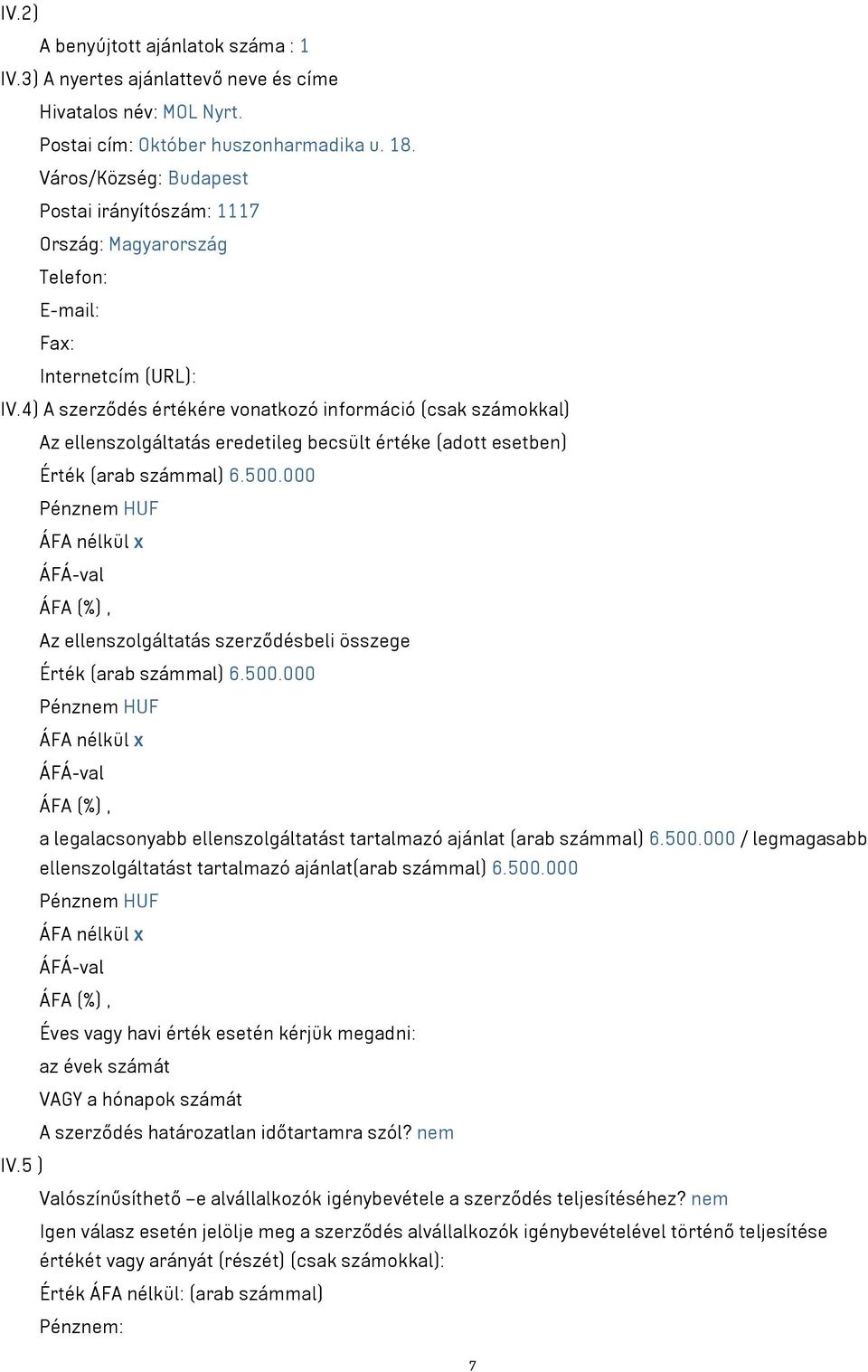 4) A szerződés értékére vonatkozó információ (csak számokkal) Az ellenszolgáltatás eredetileg becsült értéke (adott esetben) Érték (arab számmal) 6.500.