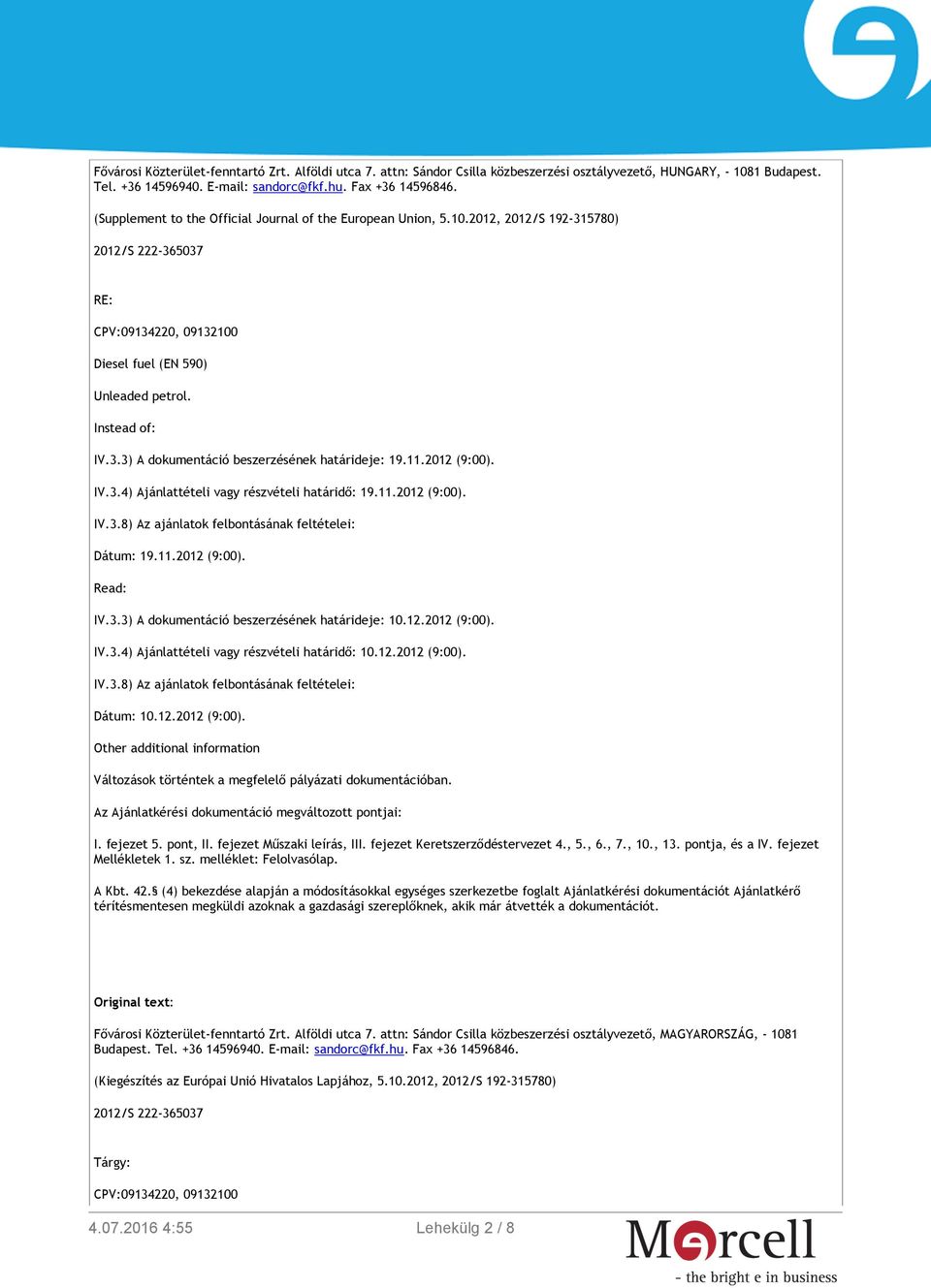 11.2012 (9:00). IV.3.4) Ajánlattételi vagy részvételi határidő: 19.11.2012 (9:00). IV.3.8) Az ajánlatok felbontásának feltételei: Dátum: 19.11.2012 (9:00). Read: IV.3.3) A dokumentáció beszerzésének határideje: 10.