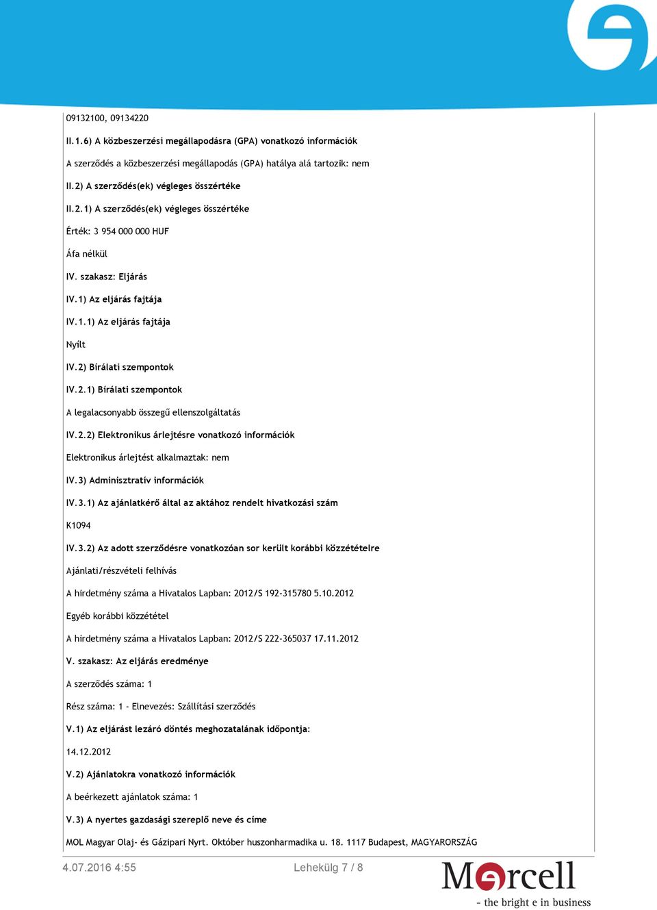 2) Bírálati szempontok IV.2.1) Bírálati szempontok A legalacsonyabb összegű ellenszolgáltatás IV.2.2) Elektronikus árlejtésre vonatkozó információk Elektronikus árlejtést alkalmaztak: nem IV.