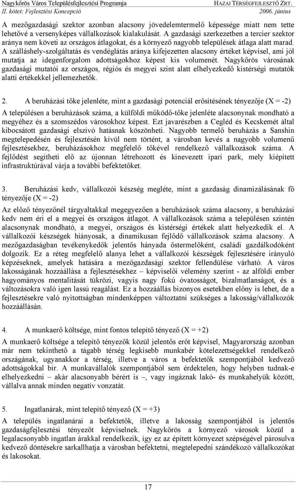 A szálláshely-szolgáltatás és vendéglátás aránya kifejezetten alacsony értéket képvisel, ami jól mutatja az idegenforgalom adottságokhoz képest kis volumenét.