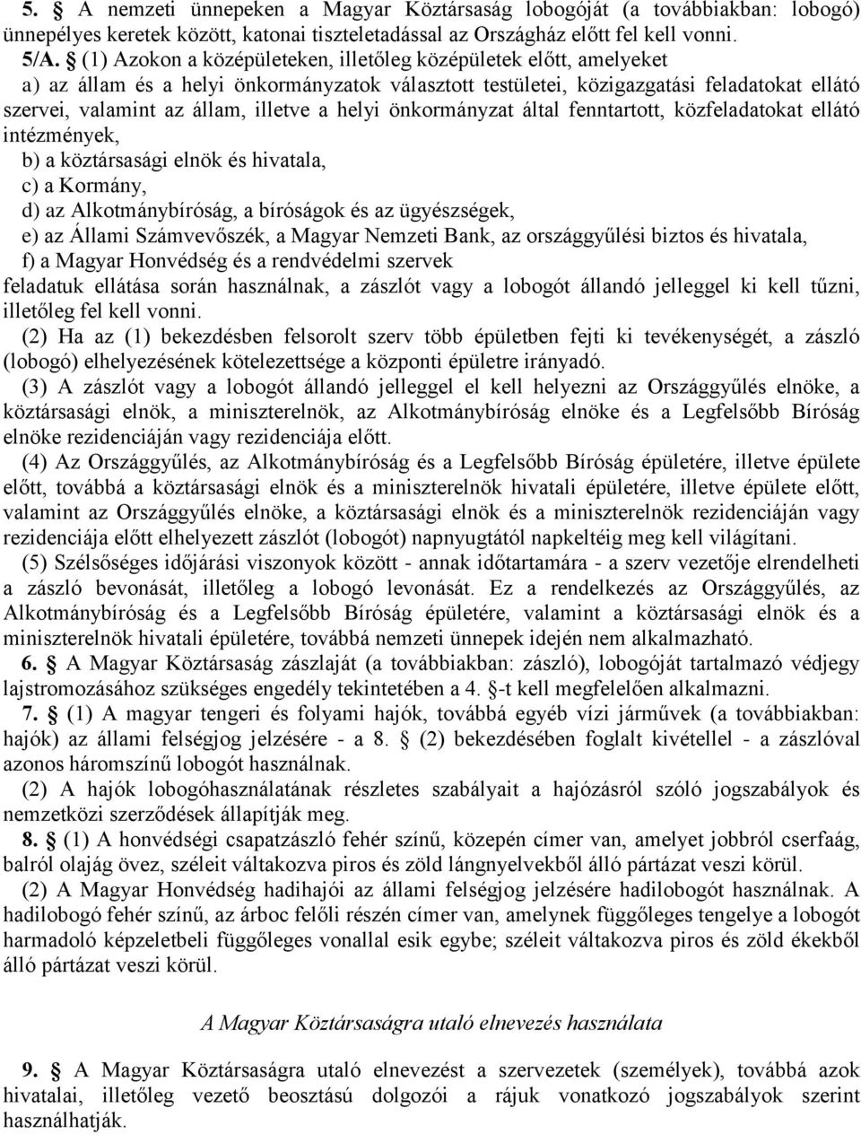 helyi önkormányzat által fenntartott, közfeladatokat ellátó intézmények, b) a köztársasági elnök és hivatala, c) a Kormány, d) az Alkotmánybíróság, a bíróságok és az ügyészségek, e) az Állami