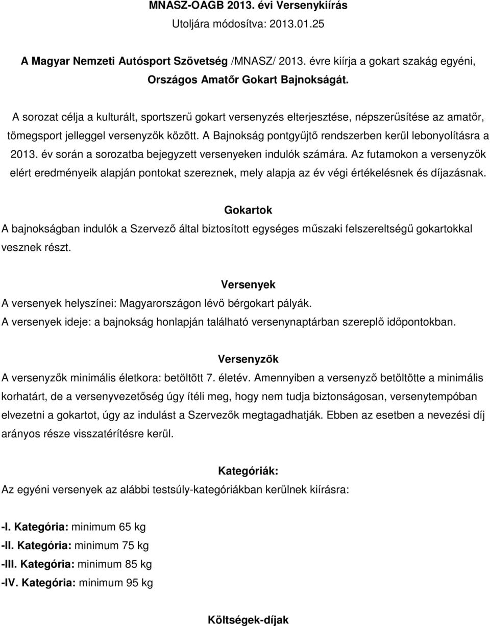 A Bajnokság pontgyűjtő rendszerben kerül lebonyolításra a 2013. év során a sorozatba bejegyzett versenyeken indulók számára.