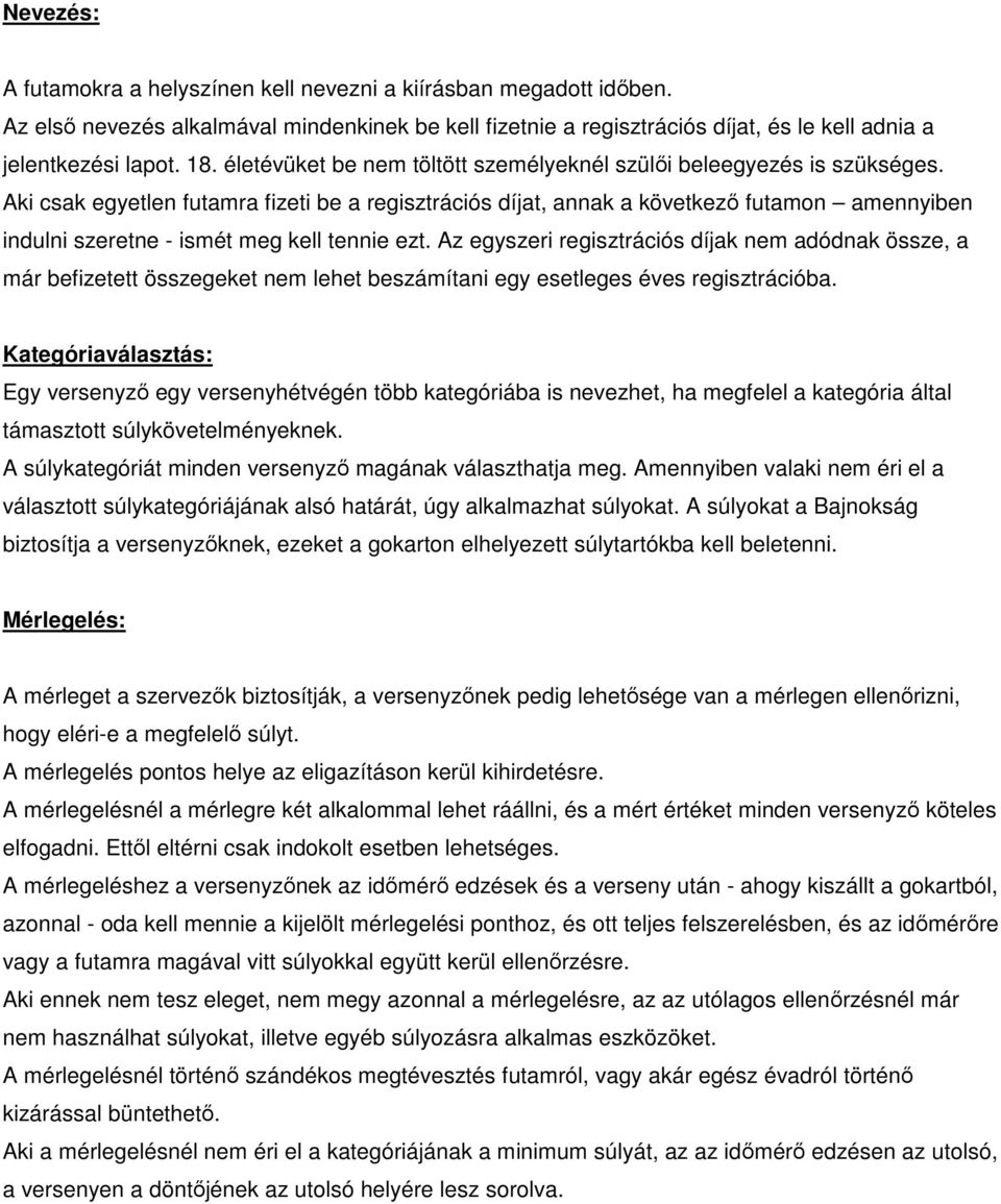 Aki csak egyetlen futamra fizeti be a regisztrációs díjat, annak a következő futamon amennyiben indulni szeretne - ismét meg kell tennie ezt.