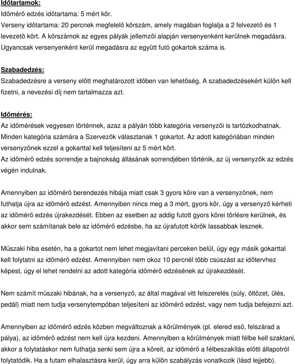 Szabadedzés: Szabadedzésre a verseny előtt meghatározott időben van lehetőség. A szabadedzésekért külön kell fizetni, a nevezési díj nem tartalmazza azt.