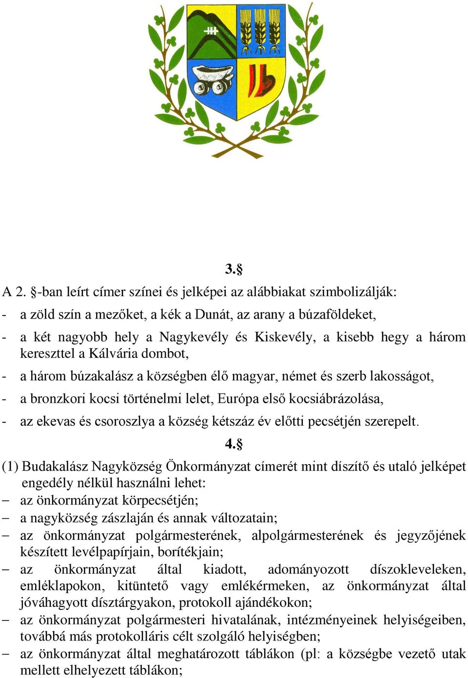 három kereszttel a Kálvária dombot, - a három búzakalász a községben élő magyar, német és szerb lakosságot, - a bronzkori kocsi történelmi lelet, Európa első kocsiábrázolása, - az ekevas és