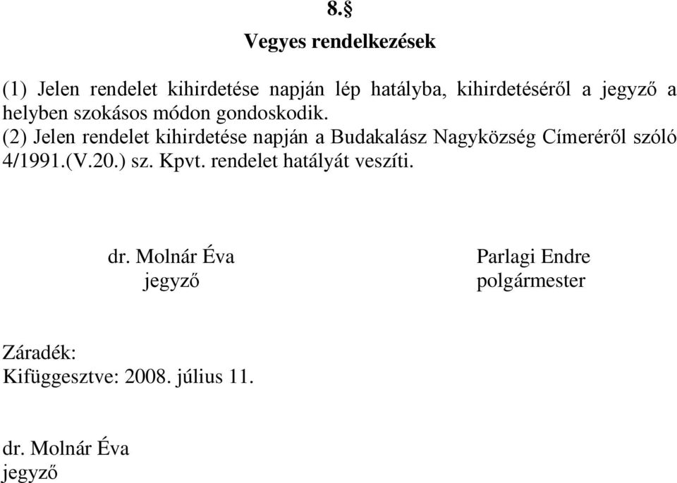 (2) Jelen rendelet kihirdetése napján a Budakalász Nagyközség Címeréről szóló 4/1991.(V.20.