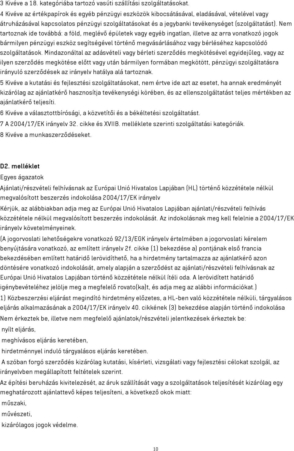 Nem tartoznak ide továbbá: a föld, meglévő épületek vagy egyéb ingatlan, illetve az arra vonatkozó jogok bármilyen pénzügyi eszköz segítségével történő megvásárlásához vagy bérléséhez kapcsolódó