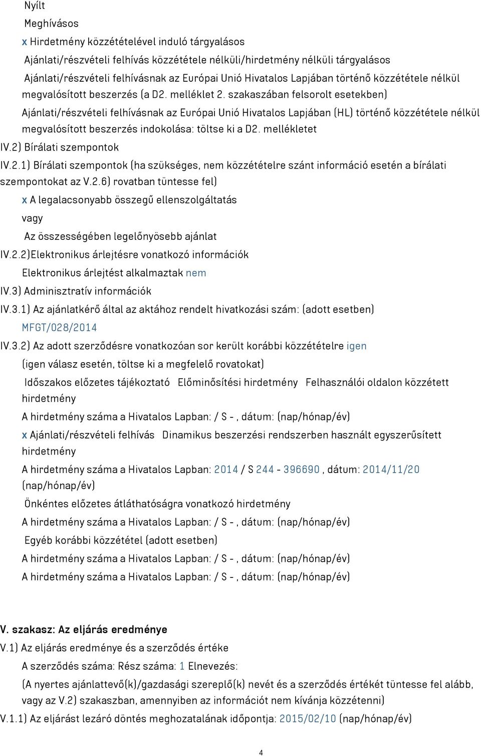 szakaszában felsorolt esetekben) Ajánlati/részvételi felhívásnak az Európai Unió Hivatalos Lapjában (HL) történő közzététele nélkül megvalósított beszerzés indokolása: töltse ki a D2. mellékletet IV.