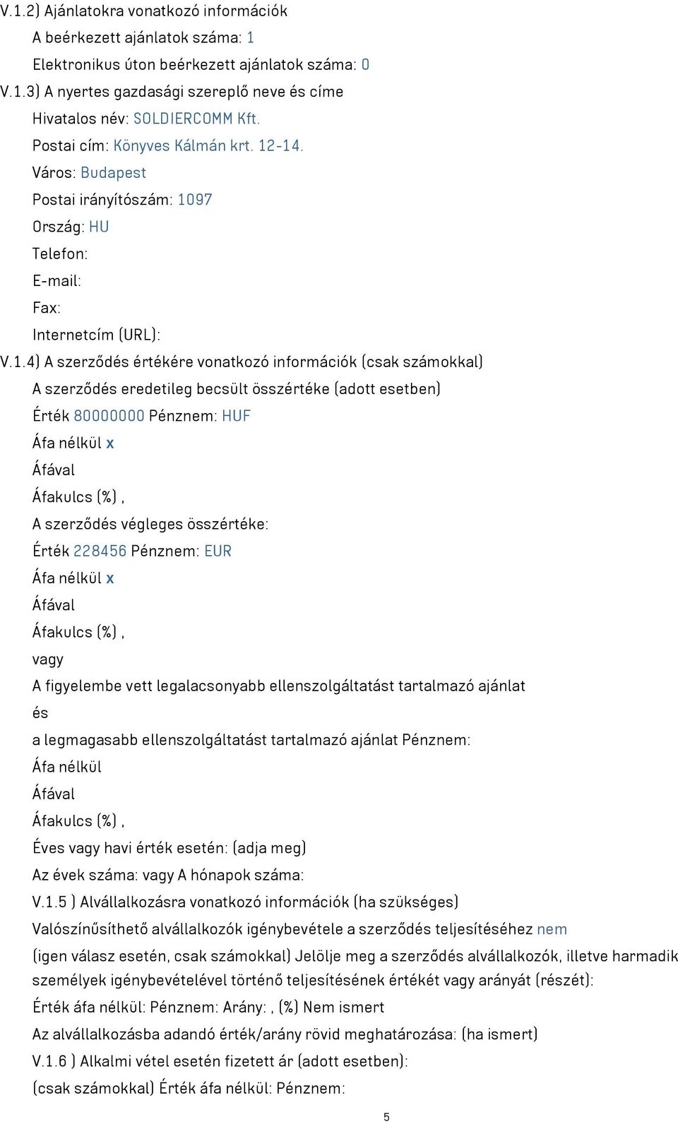 -14. Város: Budapest Postai irányítószám: 1097 Ország: HU Telefon: E-mail: Fax: Internetcím (URL): V.1.4) A szerződés értékére vonatkozó információk (csak számokkal) A szerződés eredetileg becsült