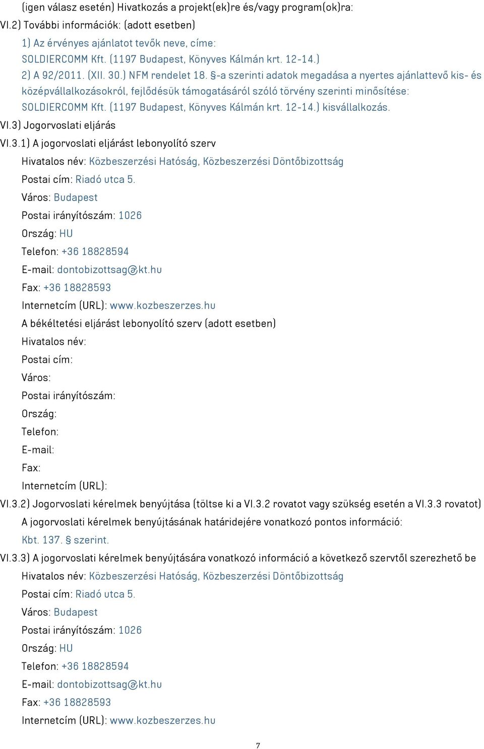 -a szerinti adatok megadása a nyertes ajánlattevő kis- és középvállalkozásokról, fejlődésük támogatásáról szóló törvény szerinti minősítése: SOLDIERCOMM Kft. (1197 Budapest, Könyves Kálmán krt. 12-14.