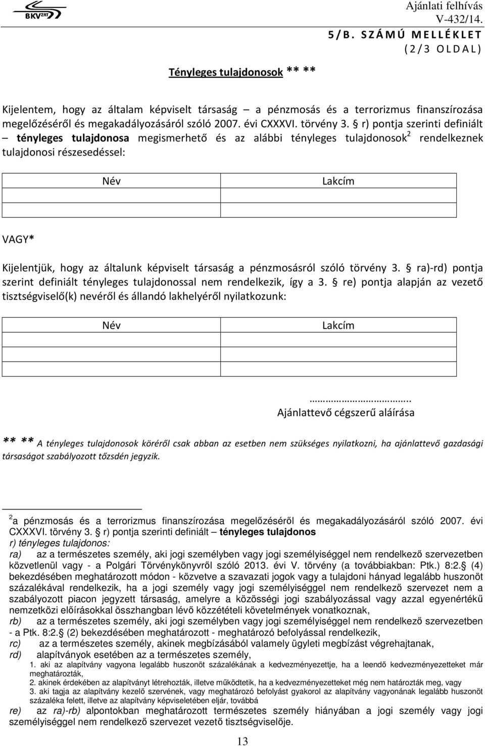 r) pontja szerinti definiált tényleges tulajdonosa megismerhető és az alábbi tényleges tulajdonosok 2 rendelkeznek tulajdonosi részesedéssel: Név Lakcím VAGY* Kijelentjük, hogy az általunk képviselt