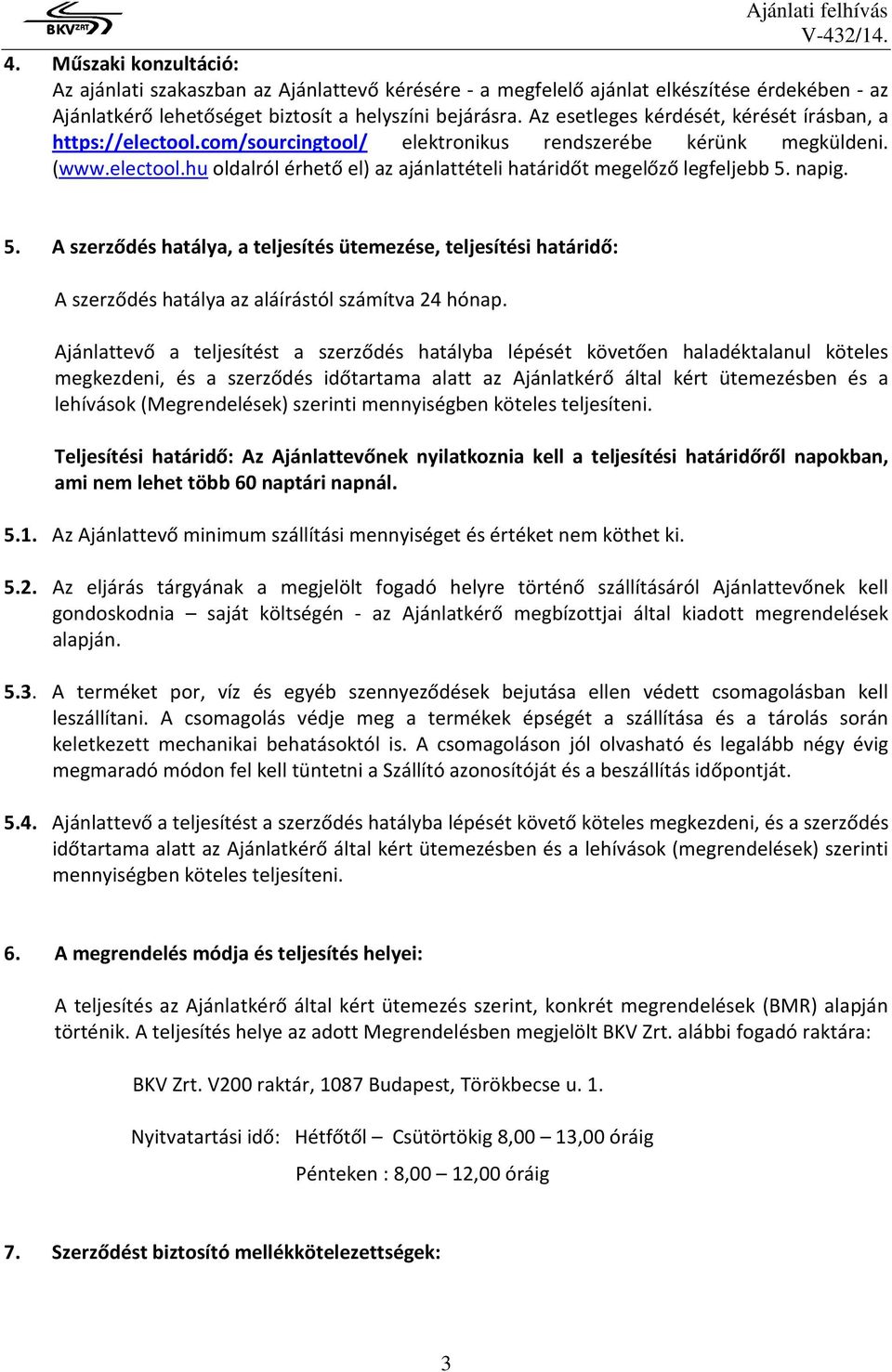 napig. 5. A szerződés hatálya, a teljesítés ütemezése, teljesítési határidő: A szerződés hatálya az aláírástól számítva 24 hónap.