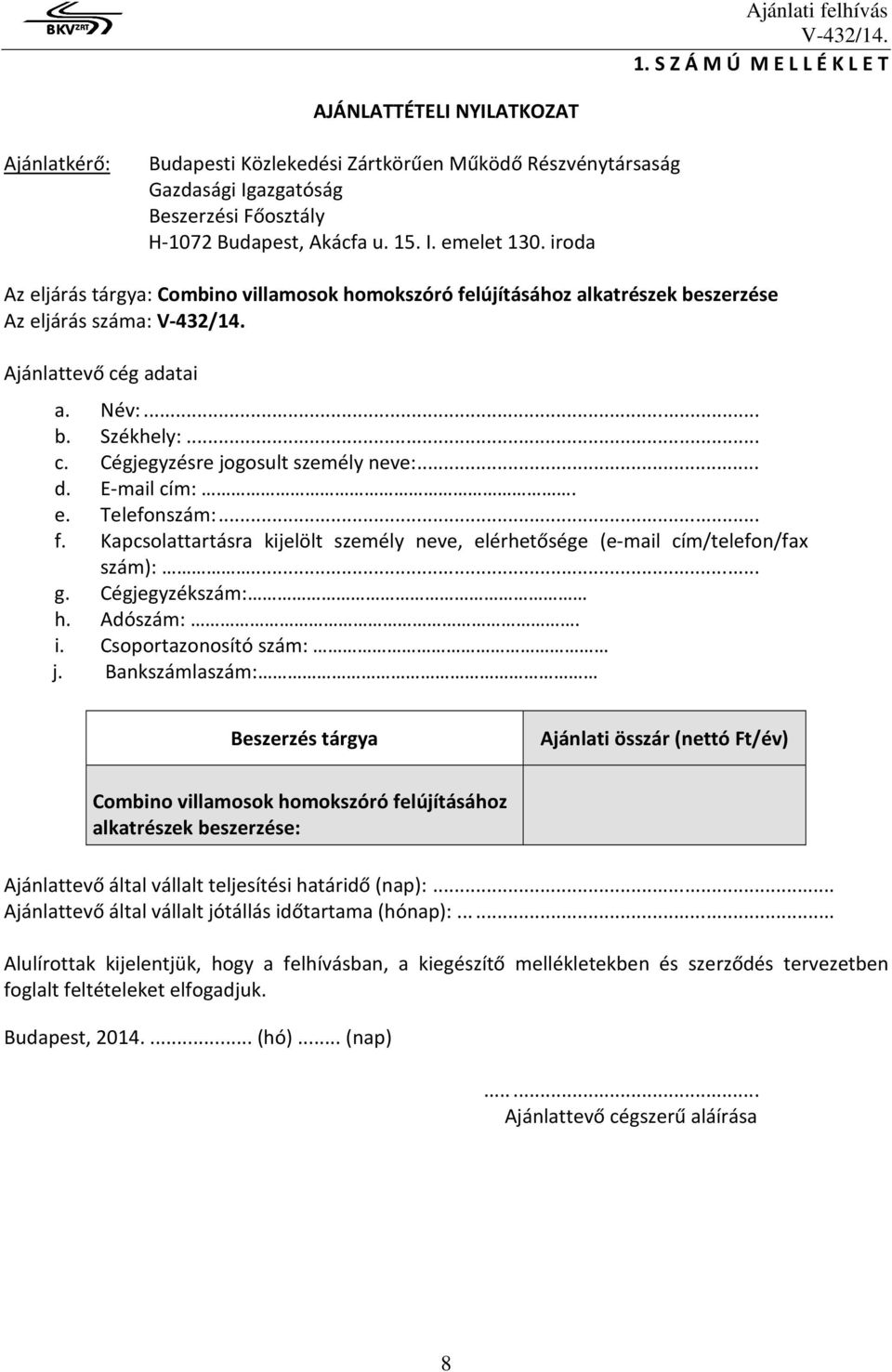 .. d. E-mail cím:. e. Telefonszám:... f. Kapcsolattartásra kijelölt személy neve, elérhetősége (e-mail cím/telefon/fax szám):... g. Cégjegyzékszám: h. Adószám:. i. Csoportazonosító szám: j.