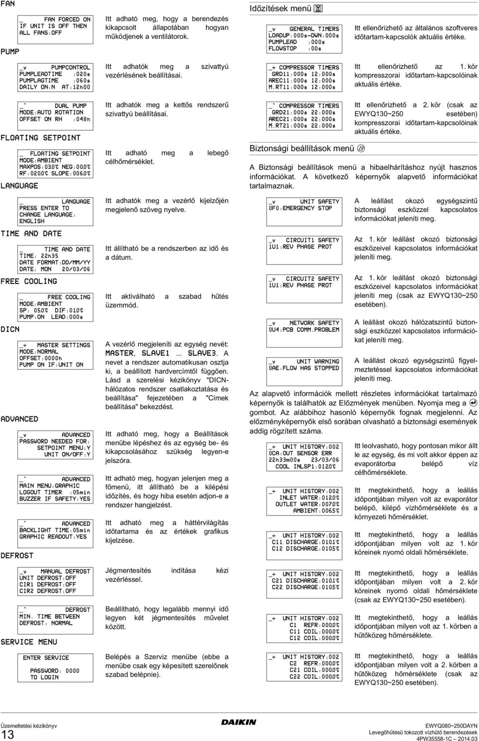 _v PUMPCONTROL PUMPLEADTIME :020s PUMPLAGTIME :060s DAILY ON:N AT:12h00 Itt adhatók meg a szivattyú vezérlésének beállításai. _ COMPRESSOR TIMERS GRD11:000s 12:000s AREC11:000s 12:000s M.