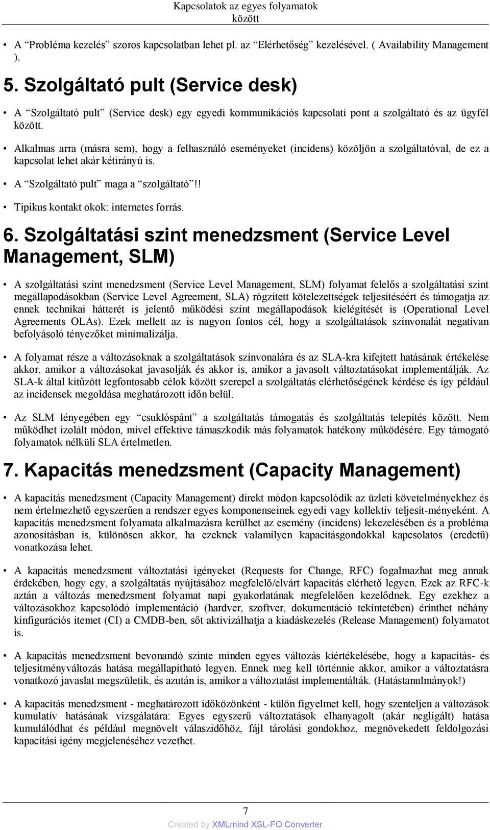 Alkalmas arra (másra sem), hogy a felhasználó eseményeket (incidens) közöljön a szolgáltatóval, de ez a kapcsolat lehet akár kétirányú is. A Szolgáltató pult maga a szolgáltató!