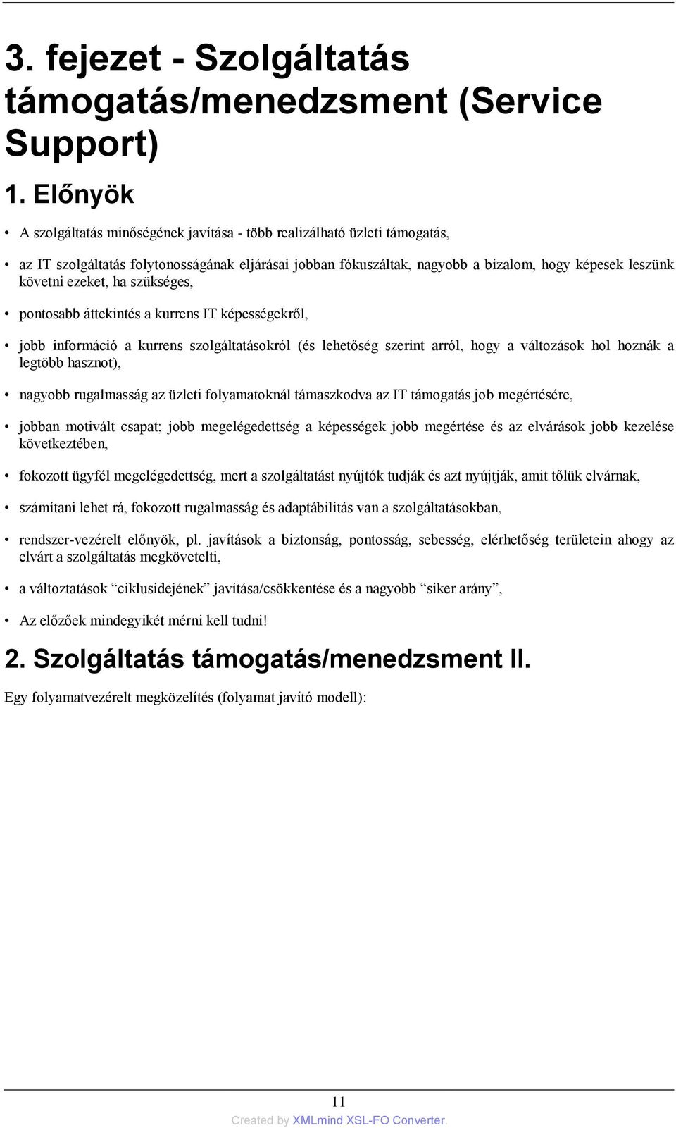 ezeket, ha szükséges, pontosabb áttekintés a kurrens IT képességekről, jobb információ a kurrens szolgáltatásokról (és lehetőség szerint arról, hogy a változások hol hoznák a legtöbb hasznot),