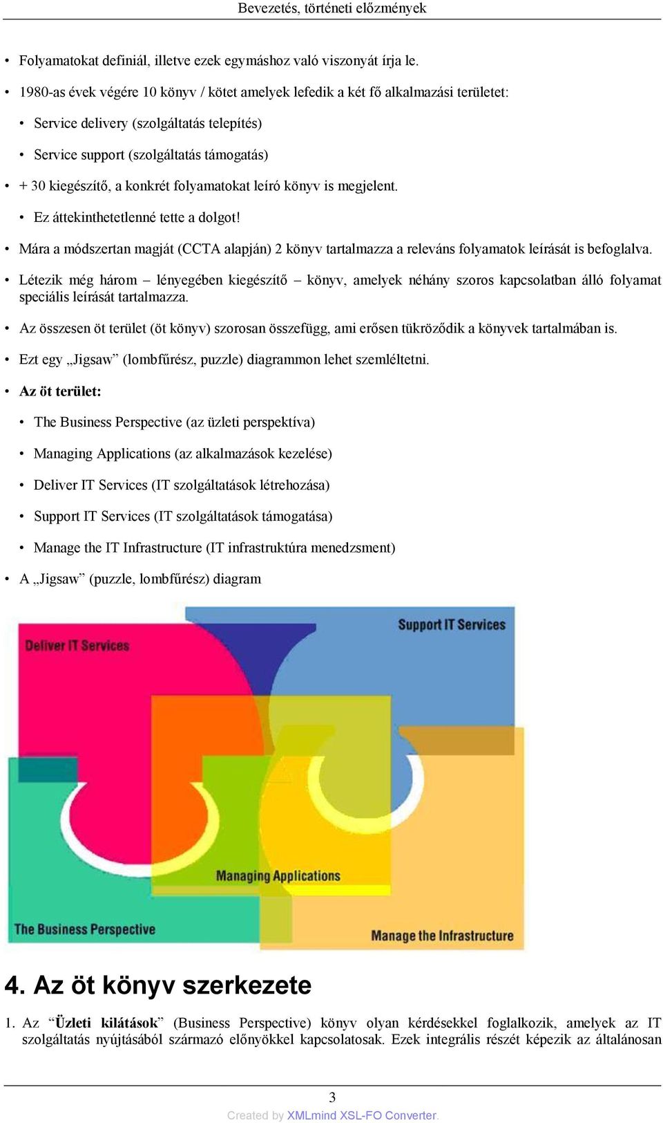 folyamatokat leíró könyv is megjelent. Ez áttekinthetetlenné tette a dolgot! Mára a módszertan magját (CCTA alapján) 2 könyv tartalmazza a releváns folyamatok leírását is befoglalva.