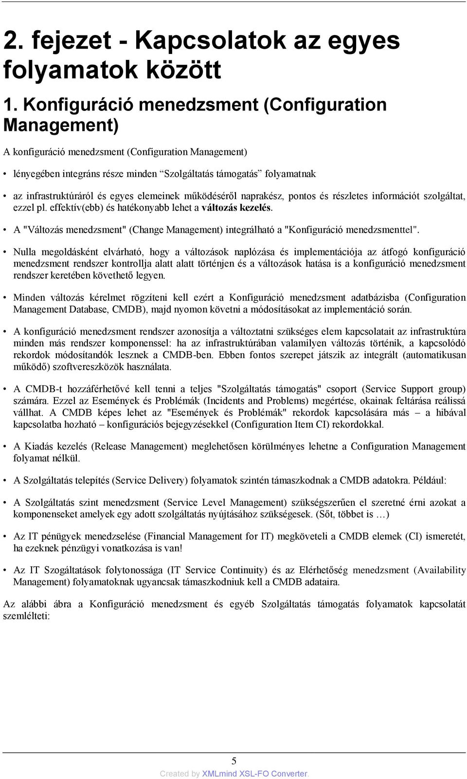 egyes elemeinek működéséről naprakész, pontos és részletes információt szolgáltat, ezzel pl. effektív(ebb) és hatékonyabb lehet a változás kezelés.