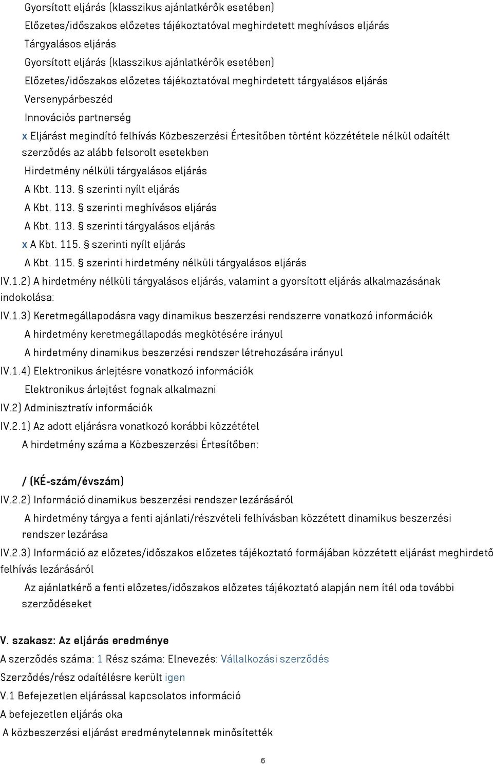 közzététele nélkül odaítélt szerződés az alább felsorolt esetekben Hirdetmény nélküli tárgyalásos eljárás A Kbt. 113. szerinti nyílt eljárás A Kbt. 113. szerinti meghívásos eljárás A Kbt. 113. szerinti tárgyalásos eljárás x A Kbt.