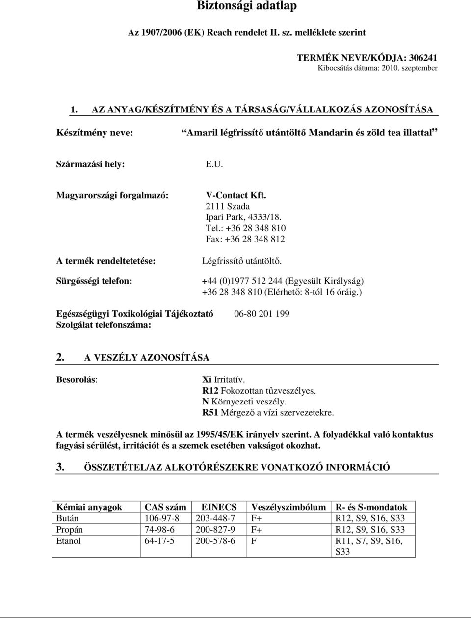 +44 (0)1977 512 244 (Egyesült Királyság) +36 28 348 810 (Elérhető: 8-tól 16 óráig.) Egészségügyi Toxikológiai Tájékoztató 06-80 201 199 Szolgálat telefonszáma: 2.