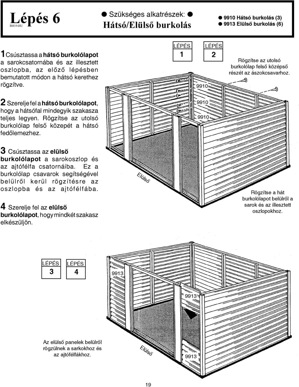 2 Szerelje fel a hátsó burkolólapot, hogy a hátsófal mindegyik szakasza teljes legyen. Rögzítse az utolsó burkolólap felső közepét a hátsó fedőlemezhez.