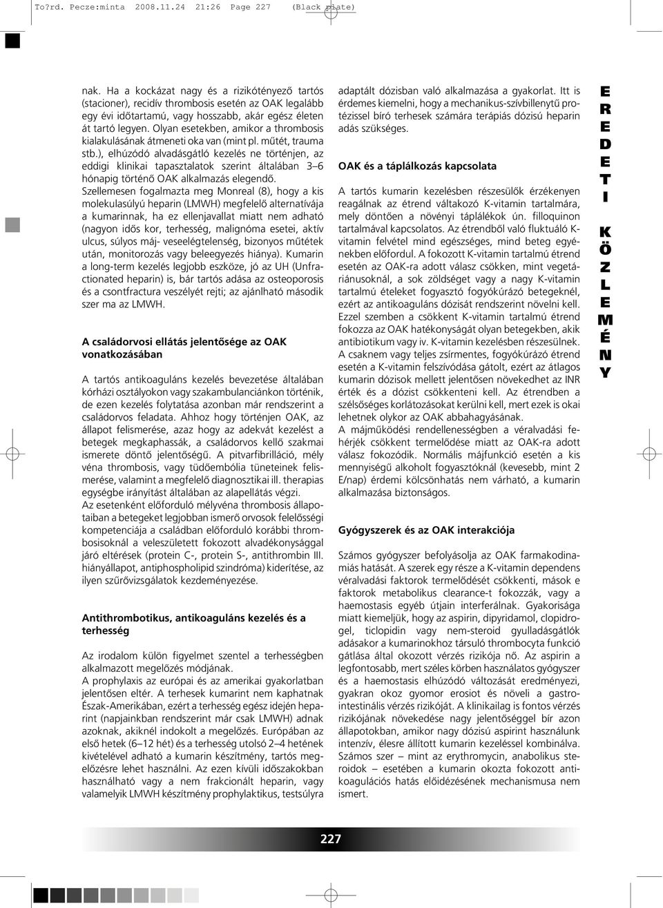 Olyan esetekben, amikor a thrombosis kialakulásának átmeneti oka van (mint pl. mûtét, trauma stb.