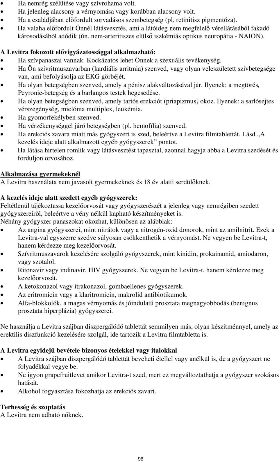 A Levitra fokozott elővigyázatossággal alkalmazható: Ha szívpanaszai vannak. Kockázatos lehet Önnek a szexuális tevékenység.