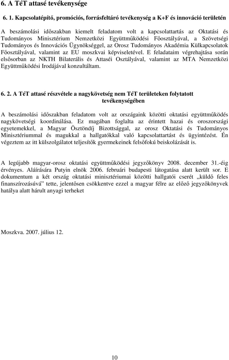 Együttmőködési Fıosztályával, a Szövetségi Tudományos és Innovációs Ügynökséggel, az Orosz Tudományos Akadémia Külkapcsolatok Fıosztályával, valamint az EU moszkvai képviseletével.