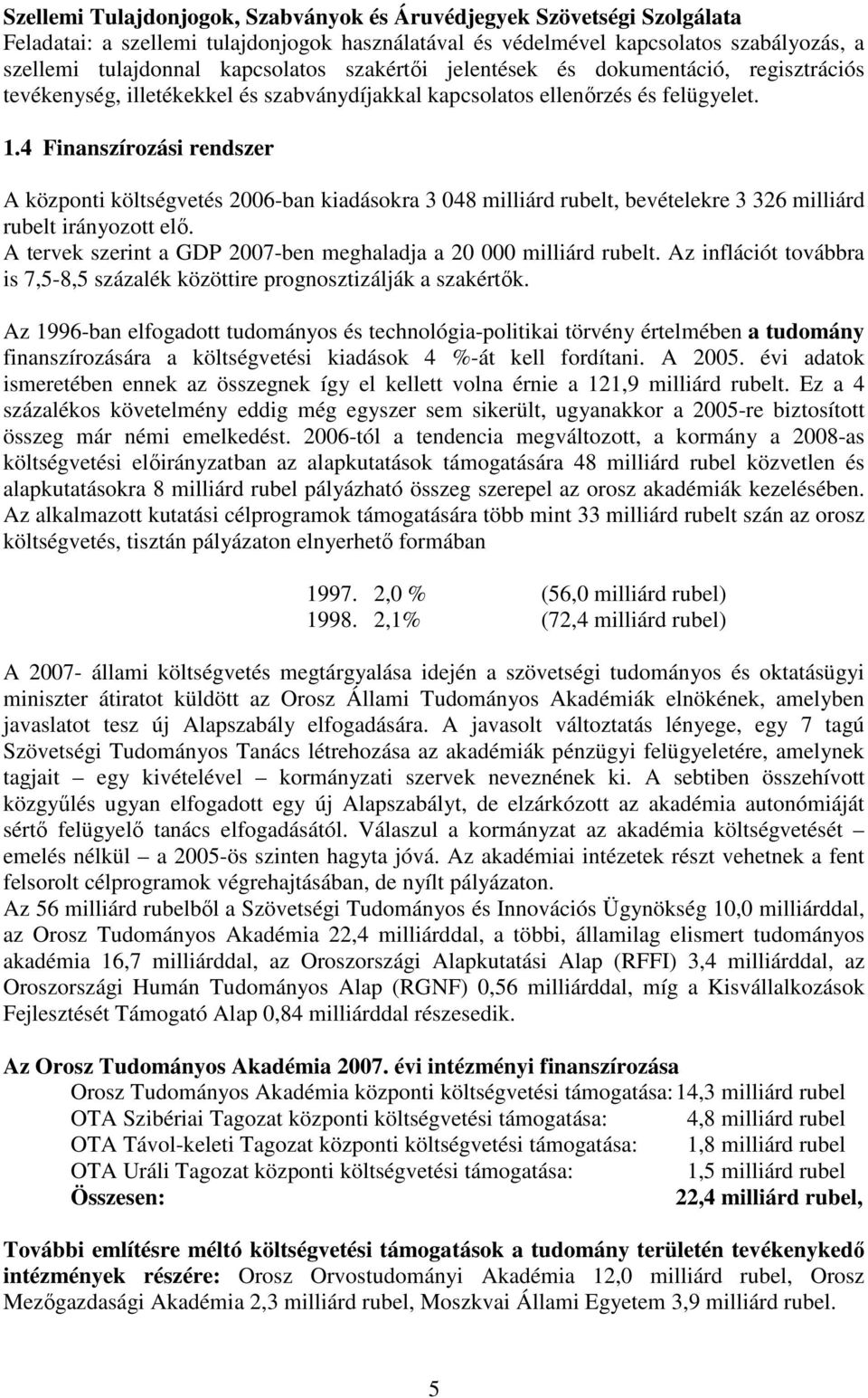 4 Finanszírozási rendszer A központi költségvetés 2006-ban kiadásokra 3 048 milliárd rubelt, bevételekre 3 326 milliárd rubelt irányozott elı.