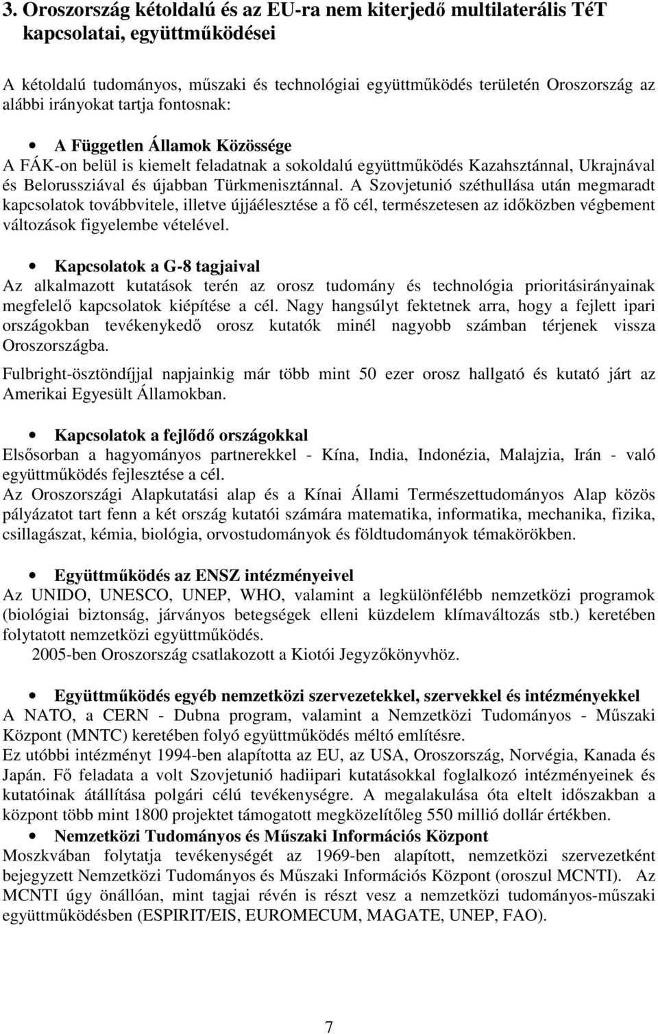 A Szovjetunió széthullása után megmaradt kapcsolatok továbbvitele, illetve újjáélesztése a fı cél, természetesen az idıközben végbement változások figyelembe vételével.