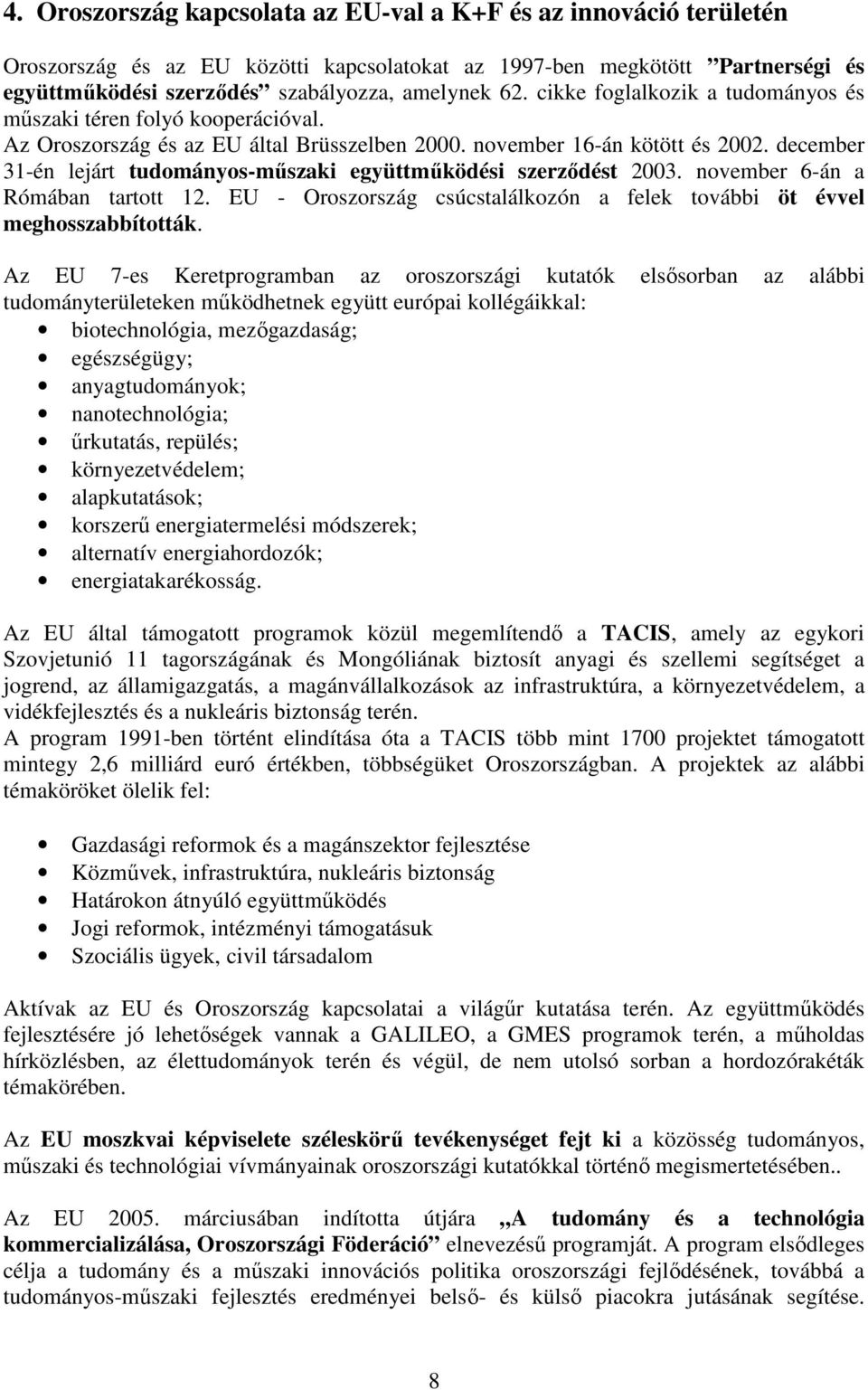 december 31-én lejárt tudományos-mőszaki együttmőködési szerzıdést 2003. november 6-án a Rómában tartott 12. EU - Oroszország csúcstalálkozón a felek további öt évvel meghosszabbították.