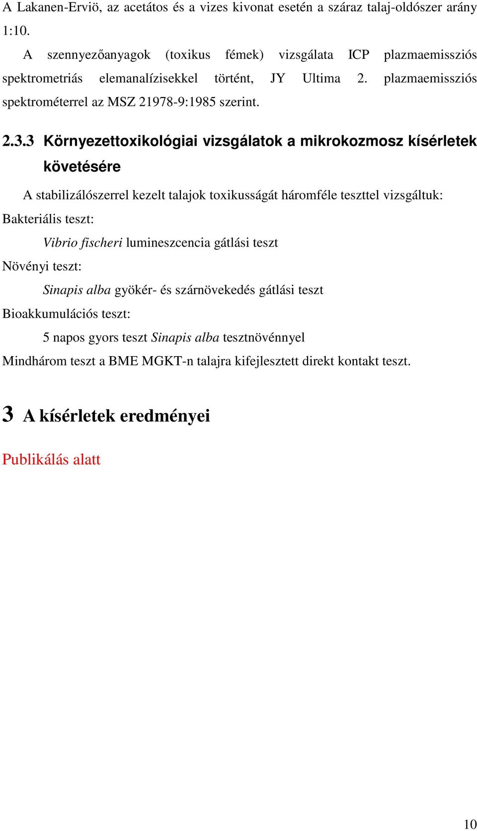 3 Környezettoxikológiai vizsgálatok a mikrokozmosz kísérletek követésére A stabilizálószerrel kezelt talajok toxikusságát háromféle teszttel vizsgáltuk: Bakteriális teszt: Vibrio fischeri