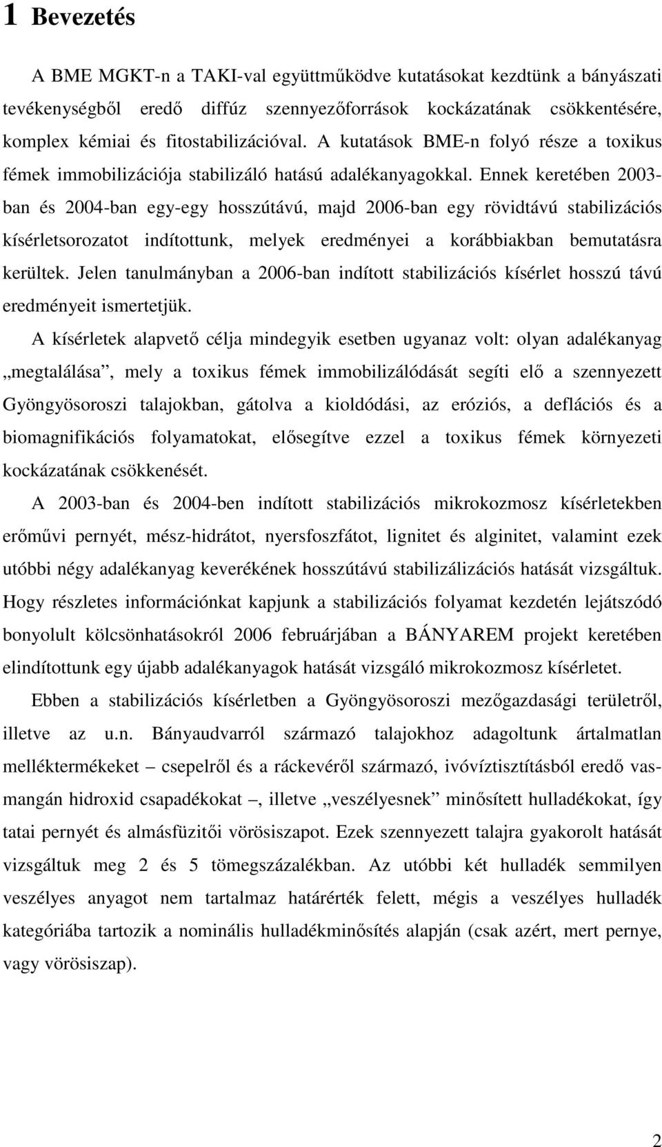 Ennek keretében 2003- ban és 2004-ban egy-egy hosszútávú, majd 2006-ban egy rövidtávú stabilizációs kísérletsorozatot indítottunk, melyek eredményei a korábbiakban bemutatásra kerültek.